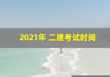 2021年 二建考试时间